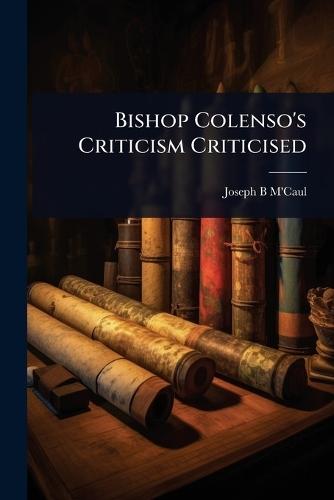 Bishop Colenso's Criticism Criticised  by Joseph B M'Caul at Abbey's Bookshop, 