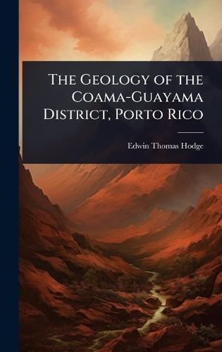 The Geology of the Coama-Guayama District, Porto Rico  by Edwin Thomas Hodge at Abbey's Bookshop, 
