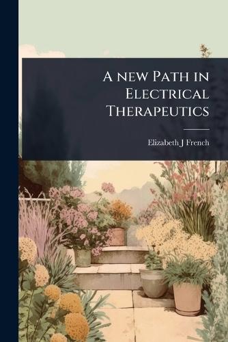 A new Path in Electrical Therapeutics  by Elizabeth J French at Abbey's Bookshop, 