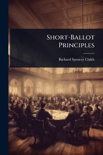 Short-Ballot Principles  by Richard Spencer Childs at Abbey's Bookshop, 