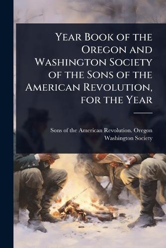 Year Book of the Oregon and Washington Society of the Sons of the American Revolution, for the Year  by Sons of the American Revolution Oreg at Abbey's Bookshop, 