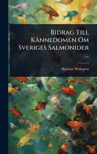 Bidrag Till Kännedomen Om Sveriges Salmonider ...  by Hjalmar Widegren at Abbey's Bookshop, 
