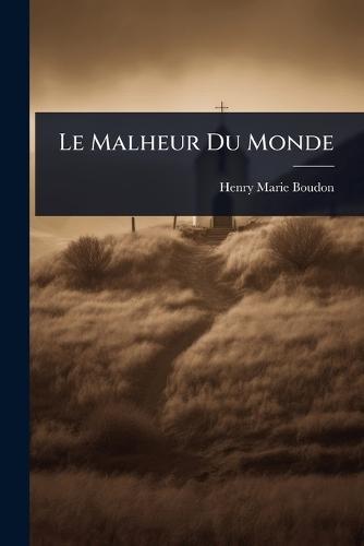 Le Malheur Du Monde  by Henry-Marie Boudon at Abbey's Bookshop, 