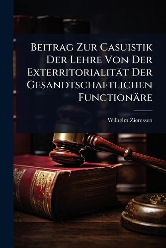 Beitrag Zur Casuistik Der Lehre Von Der Exterritorialität Der Gesandtschaftlichen Functionäre  by Wilhelm Ziemssen at Abbey's Bookshop, 