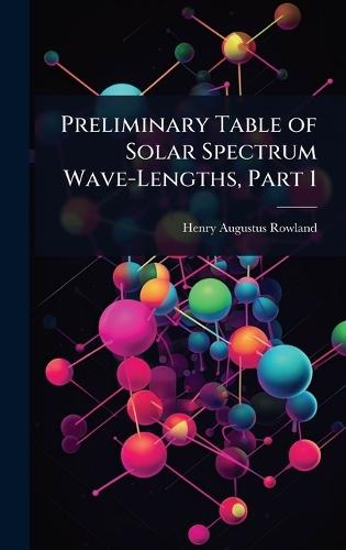 Preliminary Table of Solar Spectrum Wave-Lengths, Part 1  by Henry Augustus Rowland at Abbey's Bookshop, 