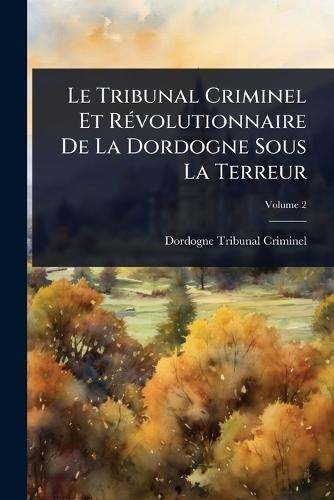 Le Tribunal Criminel Et RÃ(c)volutionnaire De La Dordogne Sous La Terreur  by Dordogne Tribunal Criminel at Abbey's Bookshop, 