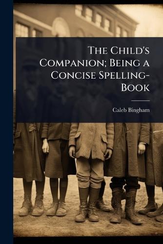 The Child's Companion; Being a Concise Spelling-Book  by Caleb Bingham at Abbey's Bookshop, 