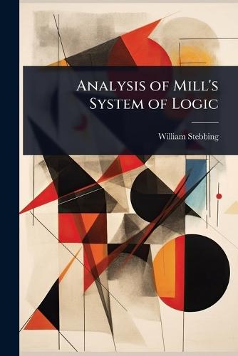 Analysis of Mill's System of Logic  by William Stebbing at Abbey's Bookshop, 