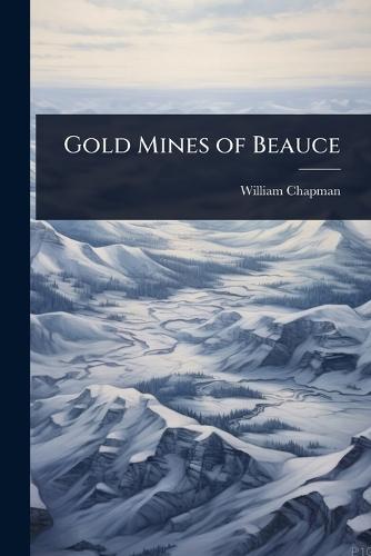 Gold Mines of Beauce  by William Chapman at Abbey's Bookshop, 