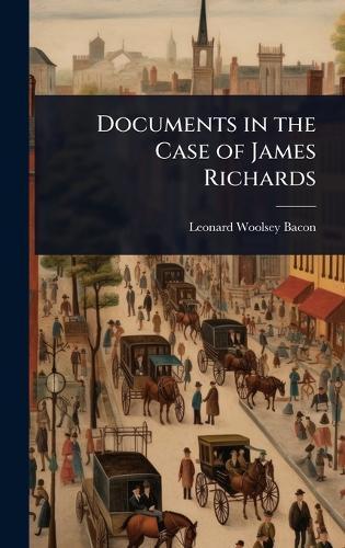 Documents in the Case of James Richards  by Leonard Woolsey Bacon at Abbey's Bookshop, 