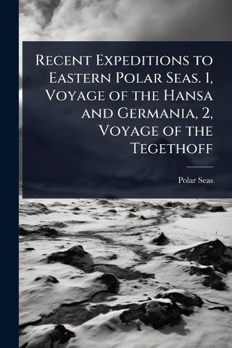 Recent Expeditions to Eastern Polar Seas. 1, Voyage of the Hansa and Germania, 2, Voyage of the Tegethoff  by Polar Seas at Abbey's Bookshop, 