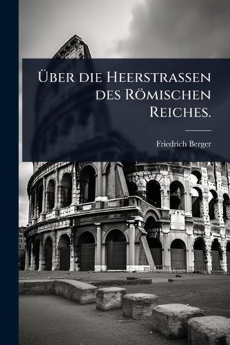 Ã&#156;ber die Heerstrassen des Römischen Reiches.  by Friedrich Berger at Abbey's Bookshop, 