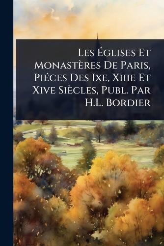 Les Ã&#137;glises Et Monastères De Paris, PiÃ(c)ces Des Ixe, Xiiie Et Xive Siècles, Publ. Par H.L. Bordier  at Abbey's Bookshop, 
