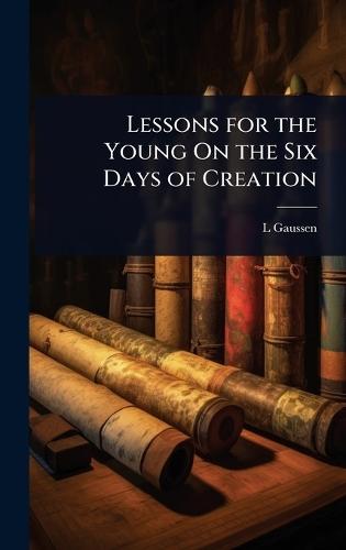 Lessons for the Young On the Six Days of Creation  by L Gaussen at Abbey's Bookshop, 