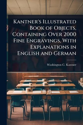 Kantner's Illustrated Book of Objects, Containing Over 2000 Fine Engravings, With Explanations in English and German  by Washington C Kantner at Abbey's Bookshop, 