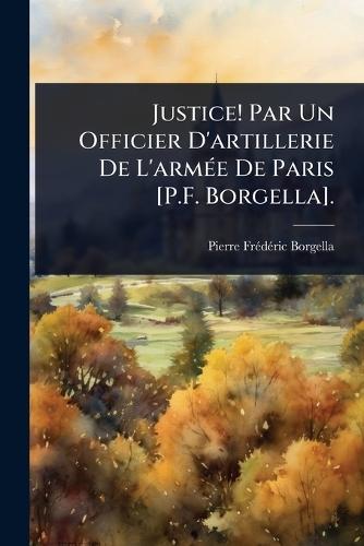 Justice! Par Un Officier D'artillerie De L'armÃ(c)e De Paris [P.F. Borgella].  by Pierre Frã(c)Dã(c)Ric Borgella at Abbey's Bookshop, 