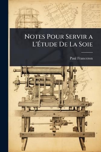 Notes Pour Servir a L'Ã&#137;tude De La Soie  by Paul Francezon at Abbey's Bookshop, 