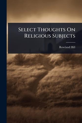 Select Thoughts On Religious Subjects  by Rowland Hill at Abbey's Bookshop, 