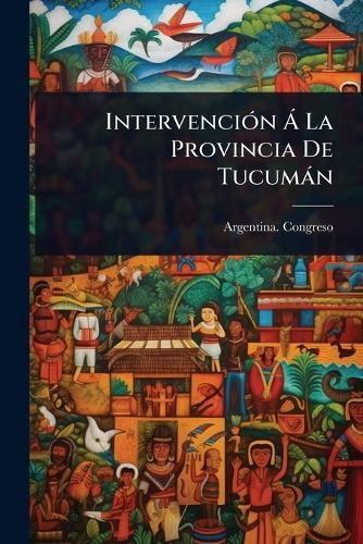 IntervenciÃ3n Ã La Provincia De Tucumàn  by Argentina Congreso at Abbey's Bookshop, 