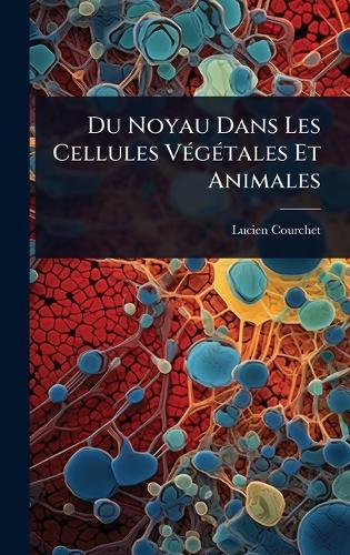 Du Noyau Dans Les Cellules VÃ(c)gÃ(c)tales Et Animales  by Lucien Courchet at Abbey's Bookshop, 