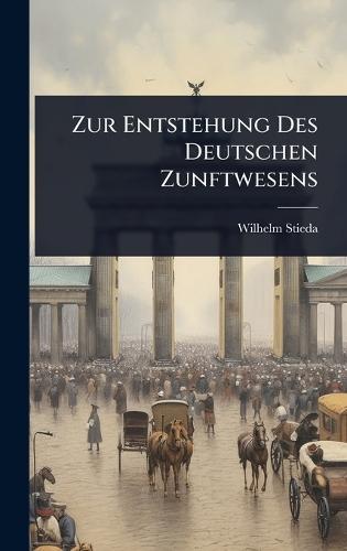 Zur Entstehung Des Deutschen Zunftwesens  by Wilhelm Stieda at Abbey's Bookshop, 