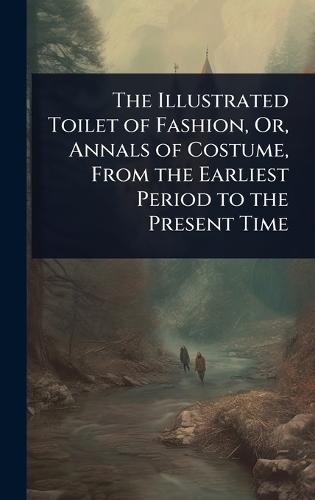 The Illustrated Toilet of Fashion, Or, Annals of Costume, From the Earliest Period to the Present Time  at Abbey's Bookshop, 