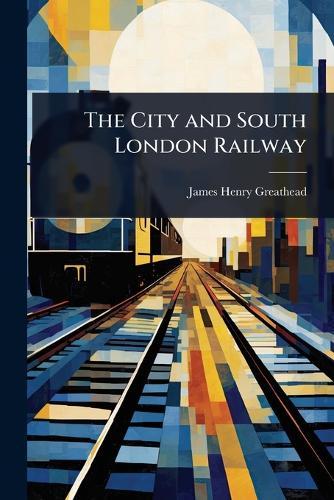 The City and South London Railway  by James Henry Greathead at Abbey's Bookshop, 