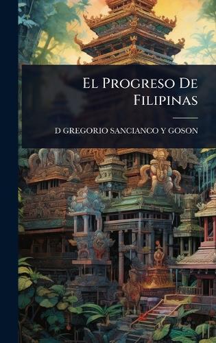 El Progreso De Filipinas  by D Gregorio Sancianco y Goson at Abbey's Bookshop, 