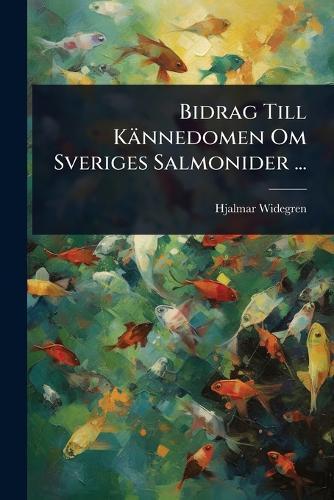 Bidrag Till Kännedomen Om Sveriges Salmonider ...  by Hjalmar Widegren at Abbey's Bookshop, 