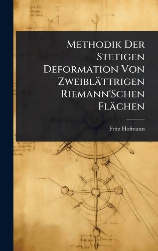 Methodik Der Stetigen Deformation Von Zweiblättrigen Riemann'Schen Flächen  by Fritz Hofmann at Abbey's Bookshop, 