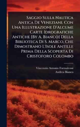 Saggio Sulla Nautica Antica De Veneziani. Con Una Illustrazione D'Alcume Carte Idrografiche Antiche [By A. Bianco] Della Biblioteca Di S. Marco, Che Dimostrano L'Isole Antille Prima Della Scoperta Di Cristoforo Colombo  by Vincenzio Antonio Formaleoni at Abbey's Bookshop, 
