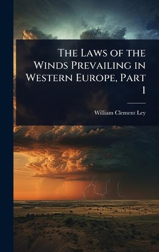 The Laws of the Winds Prevailing in Western Europe, Part 1  by William Clement Ley at Abbey's Bookshop, 