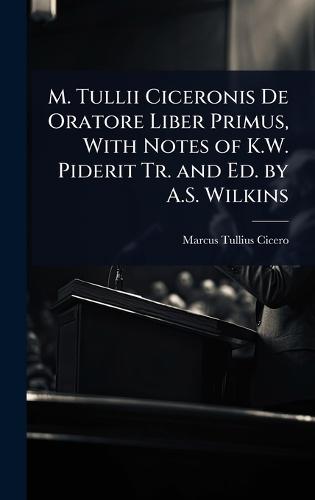 M. Tullii Ciceronis De Oratore Liber Primus, With Notes of K.W. Piderit Tr. and Ed. by A.S. Wilkins  by Marcus Tullius Cicero at Abbey's Bookshop, 