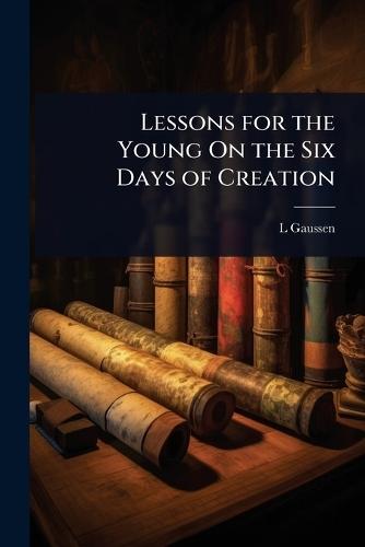Lessons for the Young On the Six Days of Creation  by L Gaussen at Abbey's Bookshop, 