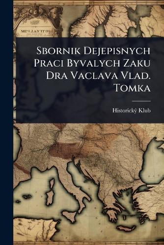 Sbornik Dejepisnych Praci Byvalych Zaku Dra Vaclava Vlad. Tomka  by Historickã1/2 Klub at Abbey's Bookshop, 
