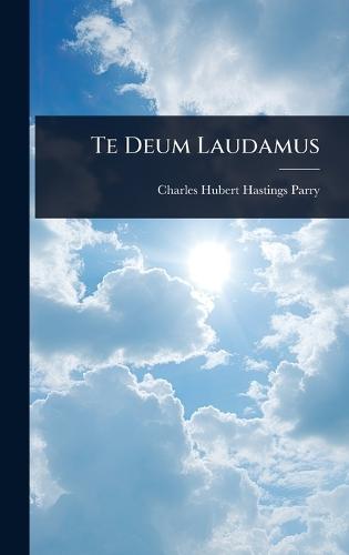 Te Deum Laudamus  by Charles Hubert Hastings Parry at Abbey's Bookshop, 