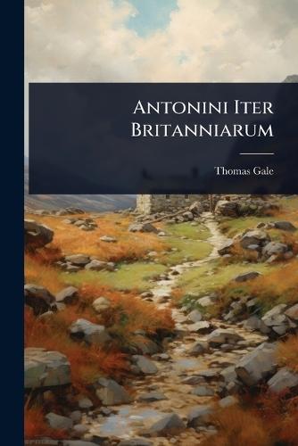 Antonini Iter Britanniarum  by Thomas Gale at Abbey's Bookshop, 
