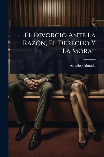 ... El Divorcio Ante La RazÃ3n, El Derecho Y La Moral  by Amadeo Almada at Abbey's Bookshop, 