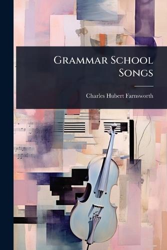 Grammar School Songs  by Charles Hubert Farnsworth at Abbey's Bookshop, 