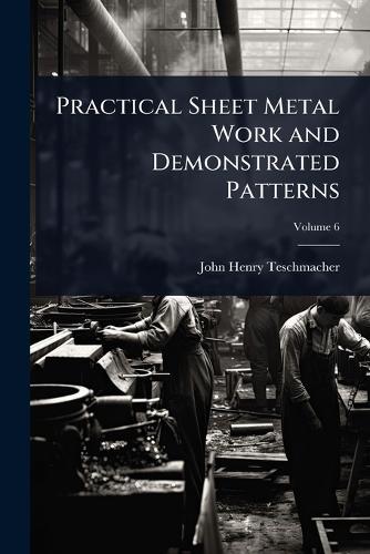 Practical Sheet Metal Work and Demonstrated Patterns  by John Henry Teschmacher at Abbey's Bookshop, 