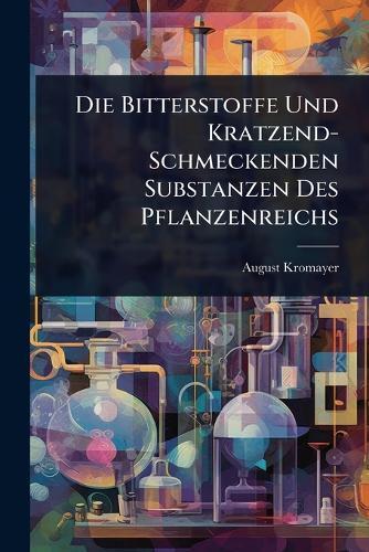 Die Bitterstoffe Und Kratzend-Schmeckenden Substanzen Des Pflanzenreichs  by August Kromayer at Abbey's Bookshop, 