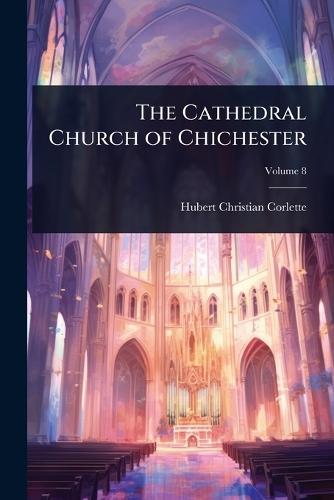 The Cathedral Church of Chichester  by Hubert Christian Corlette at Abbey's Bookshop, 