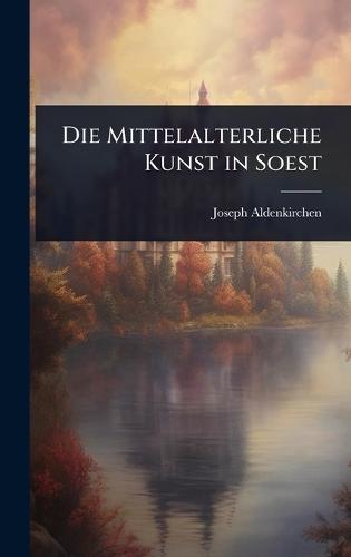 Die Mittelalterliche Kunst in Soest  by Joseph Aldenkirchen at Abbey's Bookshop, 