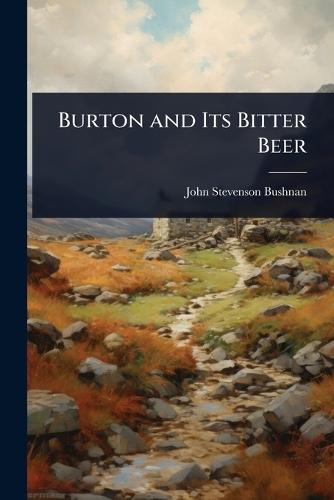 Burton and Its Bitter Beer  by John Stevenson Bushnan at Abbey's Bookshop, 