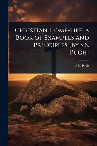 Christian Home-Life, a Book of Examples and Principles [By S.S. Pugh]  by S S Pugh at Abbey's Bookshop, 