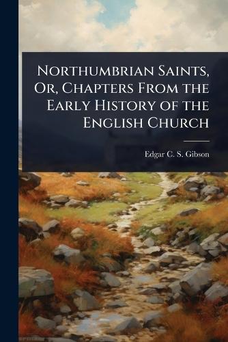 Northumbrian Saints, Or, Chapters From the Early History of the English Church  by Edgar C S Gibson at Abbey's Bookshop, 