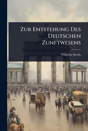 Zur Entstehung Des Deutschen Zunftwesens  by Wilhelm Stieda at Abbey's Bookshop, 