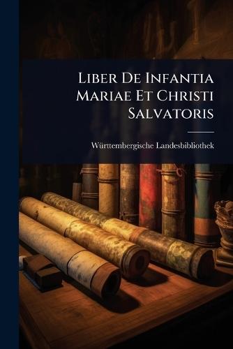 Liber De Infantia Mariae Et Christi Salvatoris  by Wã1/4rttembergische Landesbibliothek at Abbey's Bookshop, 