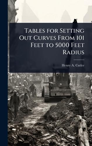 Tables for Setting Out Curves From 101 Feet to 5000 Feet Radius  by Henry A Cutler at Abbey's Bookshop, 