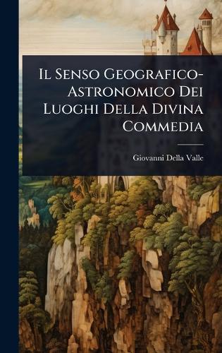 Il Senso Geografico-Astronomico Dei Luoghi Della Divina Commedia  by Giovanni Della Valle at Abbey's Bookshop, 